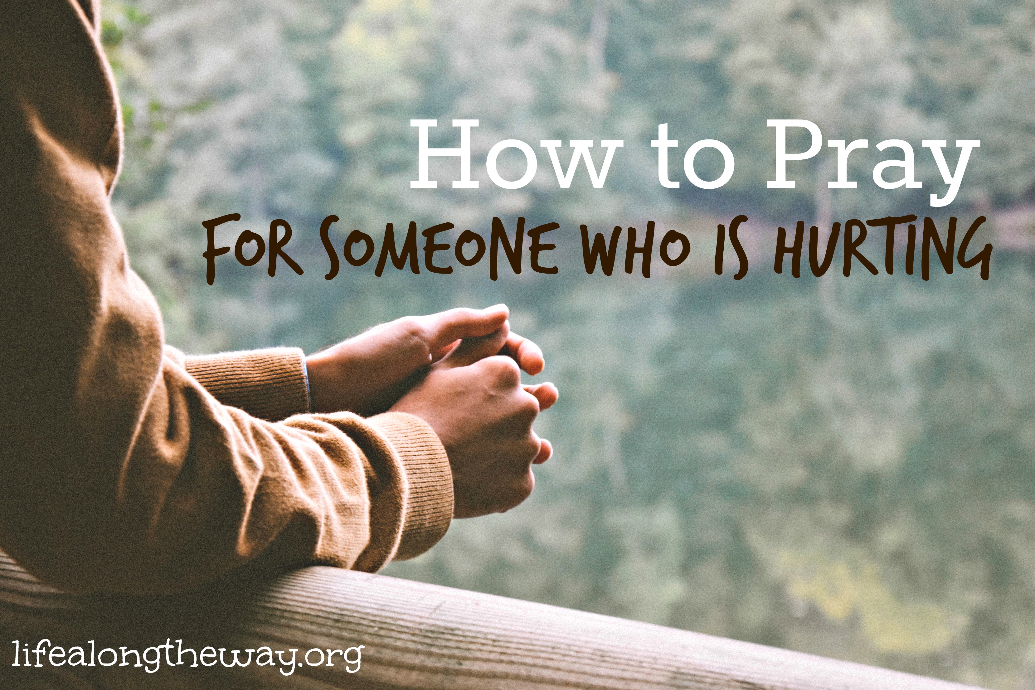 How to Pray for Someone Who is Hurting - Life Along the Way